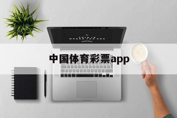 中国体育彩票app(中国体育彩票app下载官方正版)