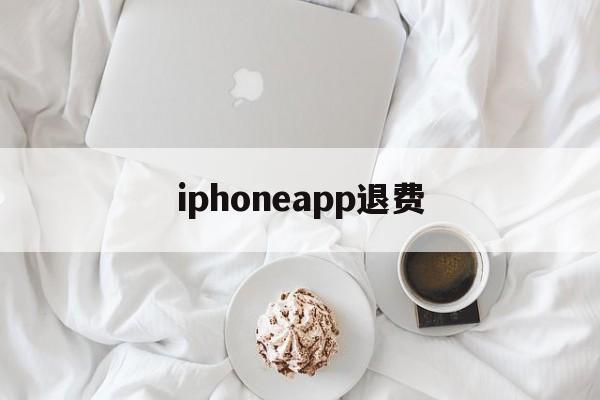 iphoneapp退费(苹果app退费需要多长时间)